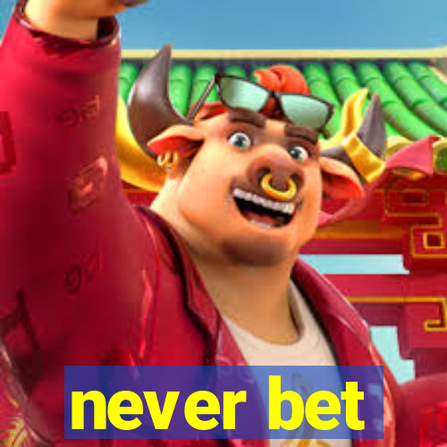 never bet